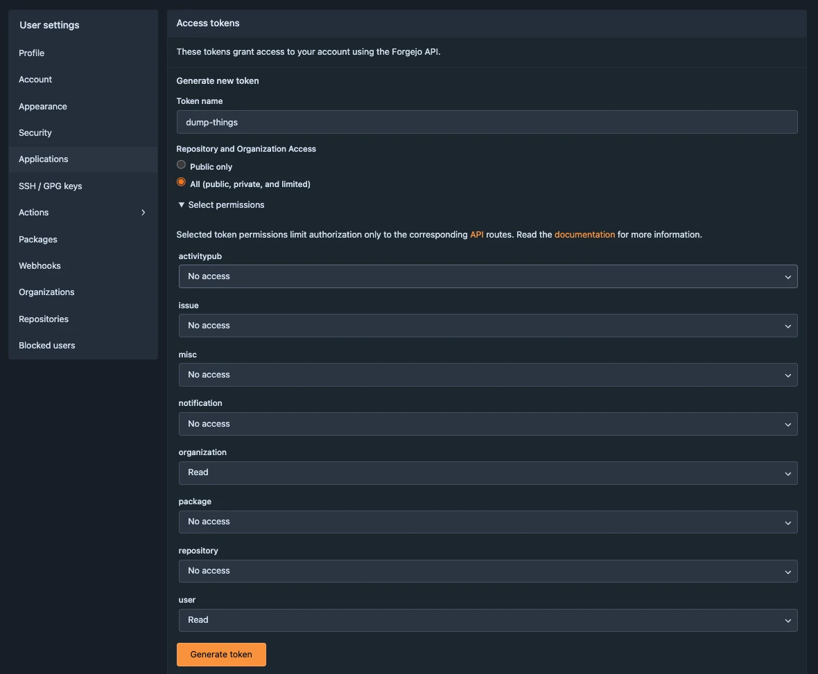 User settings screen display for generating a token to grant access to your account using the Forgejo API. The Token name dump-things has been given. All (public, private, and limited) is selected for Repository and Organization Access. The remaining options are defined as follows: activitypub:No access, issue:No access, misc:No access, notification:No access, organization:Read, package:No access, repository:No access, user:Read. An orange Generate token button shows at the bottom.
